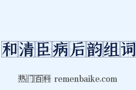 和清臣病后韵组词是什么意思的图片